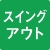 スイングアウト