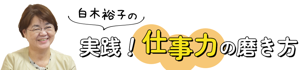 白木裕子の「実践！仕事力の磨き方」