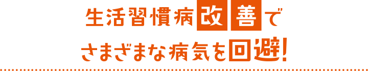 生活習慣病改善でさまざまな病気を回避!