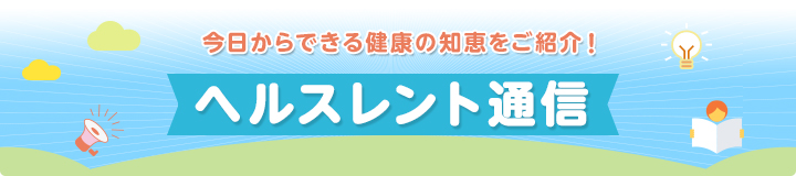今日からできる健康の知恵をご紹介!ヘルスレント通信