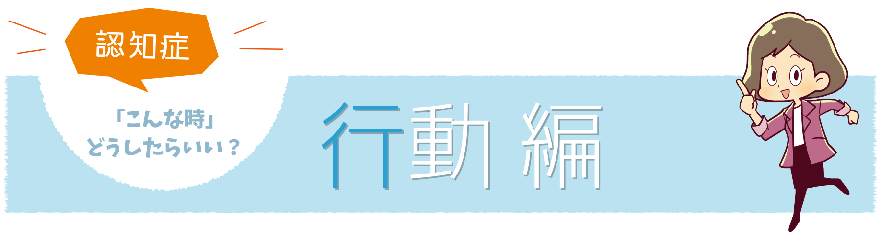 普段の行動編の認知症「こんな時」にはどうしたらいい？