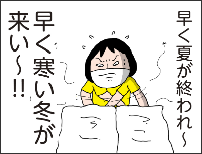 早く夏が終われ~早く寒い冬が来い~!!