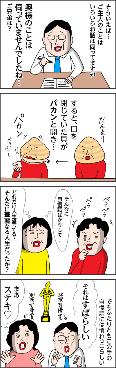 ケアマネさん「そういえば・・・ご主人のことはいろいろお話はうかがってますが 奥様のことは伺っていませんでしたね・・・ご兄弟は?」 カータン母の様子 だんまりしてたカータン母 すると、口を閉じていた絵画パカンと開き・・・ ペラペラと話だした。 カータン心の声「そんなに自慢ばっかりして・・・ どんだけ人生もってる?そんなに華麗なる人生だったか?」 でもふたりともこの手の自慢話には慣れっこらしい ケアマネさん「それはすばらしい」 ヘルパーさん「まぁステキ」