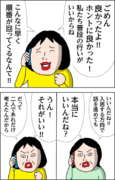 ごめん良かったよ!!!ホントに良かった!私たち普段の行いがいいからねこんなに早く順番が回ってくるなんて!!いいんだね!!入居する方向で話を進めても本当にいいんだね?うん!それがいい!!だって二人であれだけ考えたんだから