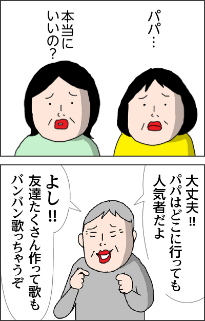 パパ…本当にいいの?大丈夫!!パパはどこに行っても人気者だよよし!!友達たくさん作って歌もバンバン歌っちゃうぞ
