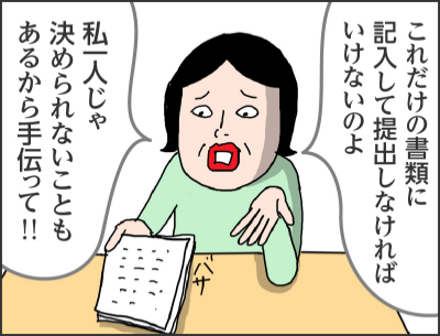 これだけの書類に記入して提出しなければいけないのよ私一人じゃ決められないこともあるから手伝って!!