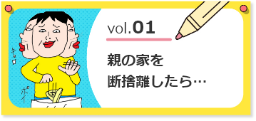 Vol.01親の家を断捨離したら…