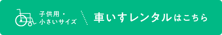 子供用・小さいサイズ、車いすレンタルはこちら