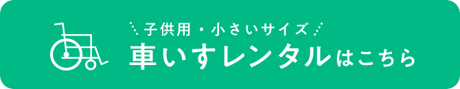 子供用・小さいサイズ、車いすレンタルはこちら