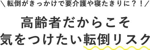 転倒がきっかけで要介護や寝たきりに!? 高齢者だからこそ気をつけたい転倒リスク