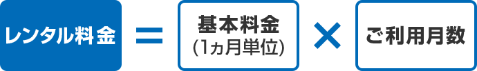 レンタル料金=基本料金 （1ヵ月単位）xご利用月数